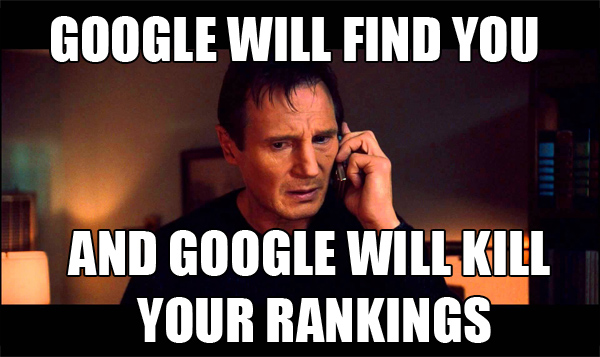Google will find you, and Google will kill your rankings